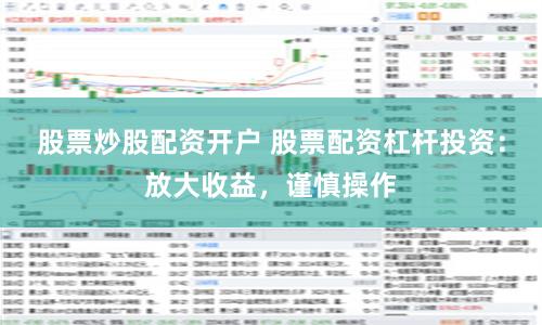 股票炒股配资开户 股票配资杠杆投资：放大收益，谨慎操作