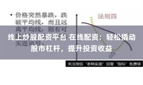线上炒股配资平台 在线配资：轻松撬动股市杠杆，提升投资收益