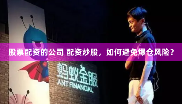 股票配资的公司 配资炒股，如何避免爆仓风险？