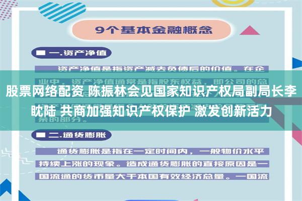 股票网络配资 陈振林会见国家知识产权局副局长李眈陆 共商加强知识产权保护 激发创新活力