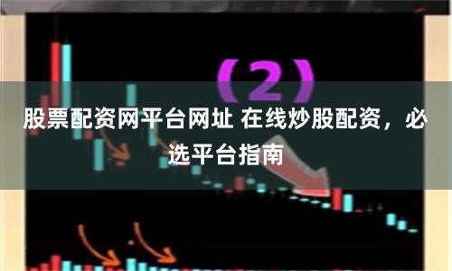 股票配资网平台网址 在线炒股配资,必选平台指南