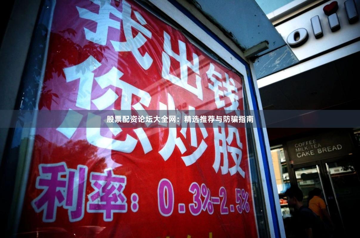 股票配资论坛大全网：精选推荐与防骗指南