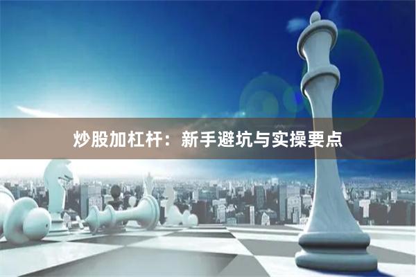 炒股加杠杆:新手避坑与实操要点