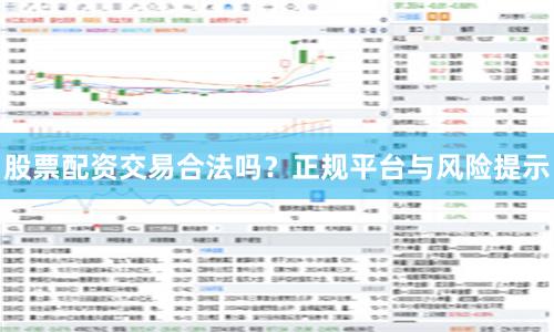 股票配资交易合法吗？正规平台与风险提示