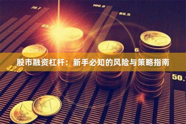 股市融资杠杆：新手必知的风险与策略指南