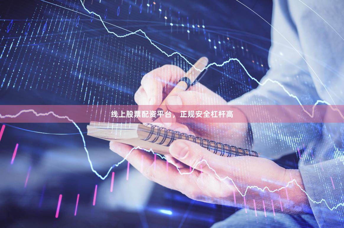 线上股票配资平台，正规安全杠杆高