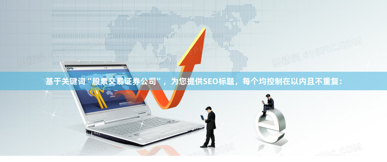 基于关键词“股票交易证券公司”，为您提供SEO标题，每个均控制在以内且不重复：