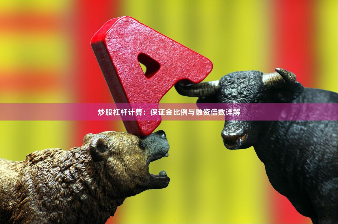 炒股杠杆计算：保证金比例与融资倍数详解