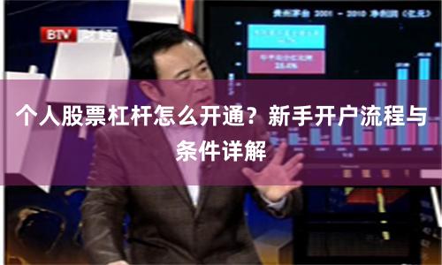 个人股票杠杆怎么开通？新手开户流程与条件详解